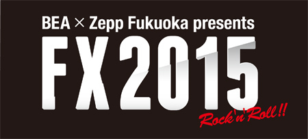 BEA×Zepp Fukuoka presents FX2015