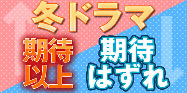 冬ドラマ 期待以上の作品 期待はずれの作品 ドラマリサーチ で検証 1 4 ウレぴあ総研